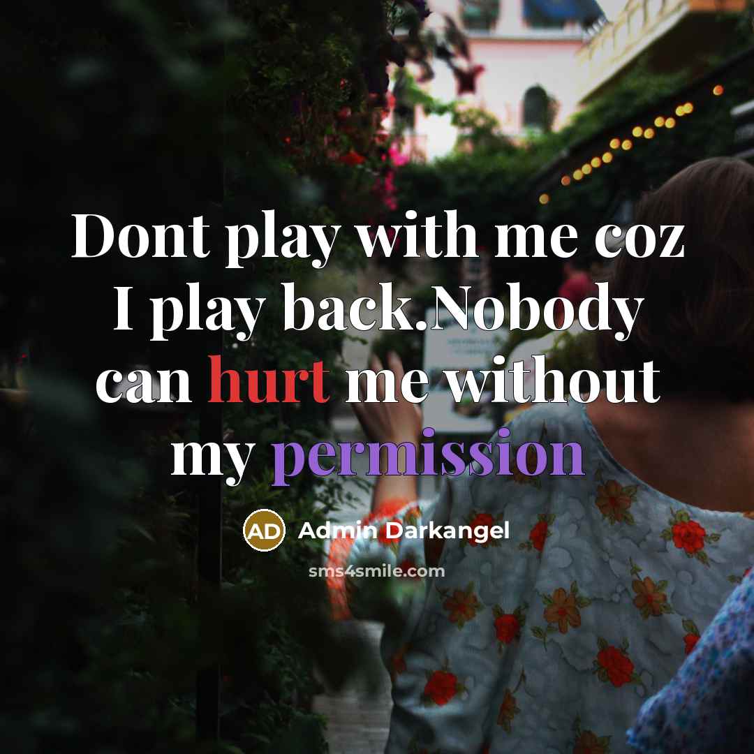 “Dont play with me coz I play back.Nobody can hurt me without my permission” quote by Admin Darkangel