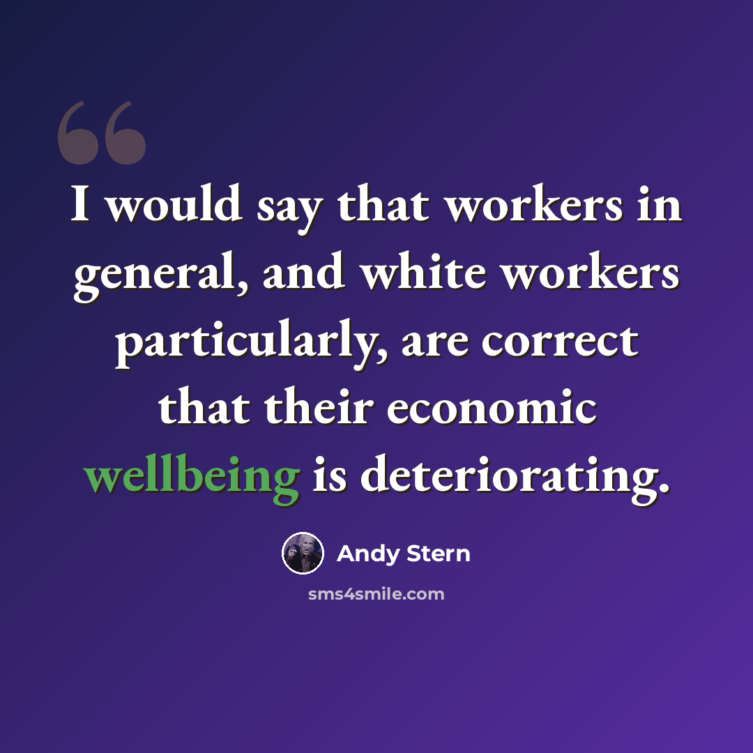 “I would say that workers in general, and white workers particularly, are correct that their economic wellbeing is deteriorating.” quote by Andy Stern