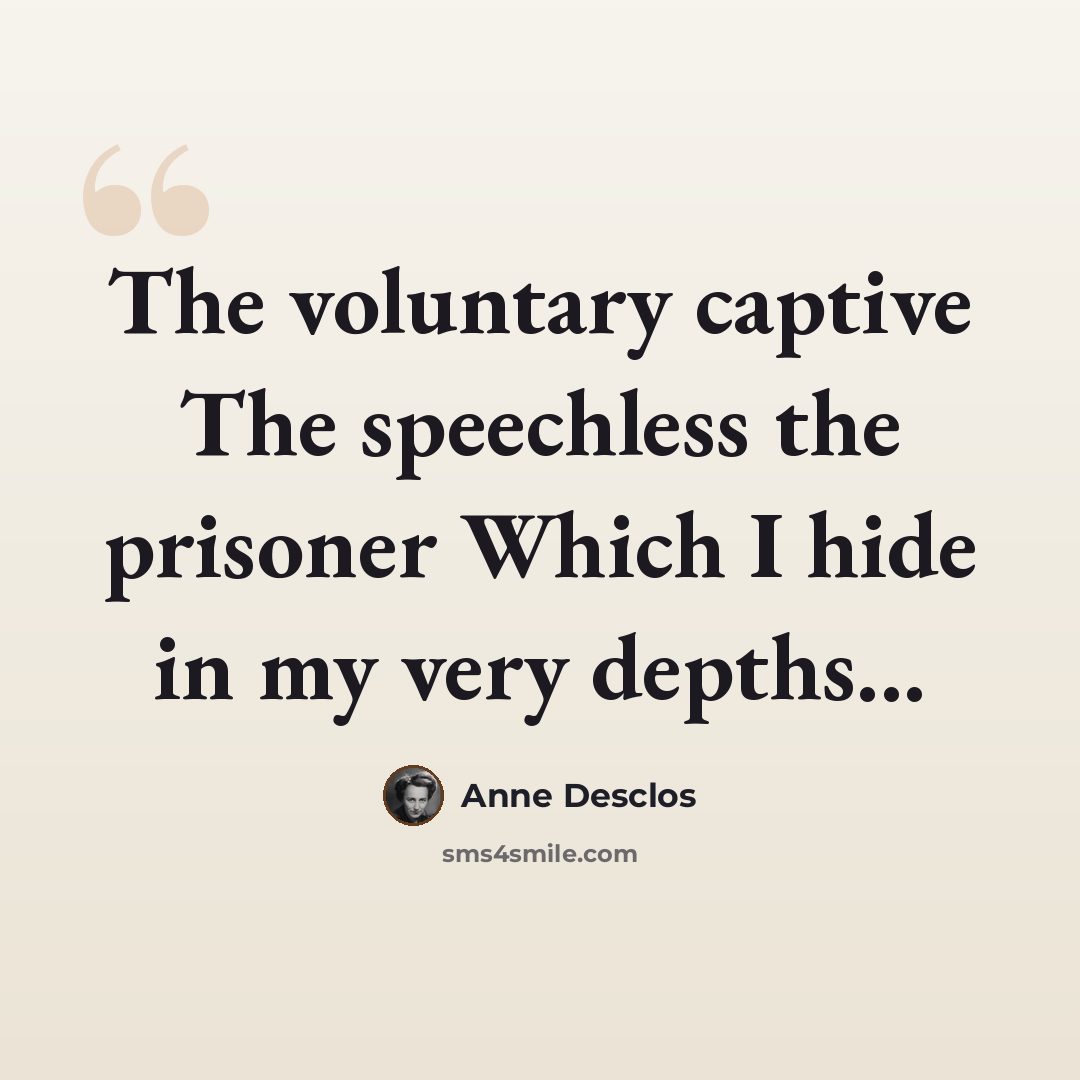 “The voluntary captive The speechless the prisoner Which I hide in my very depths...” quote by Anne Desclos
