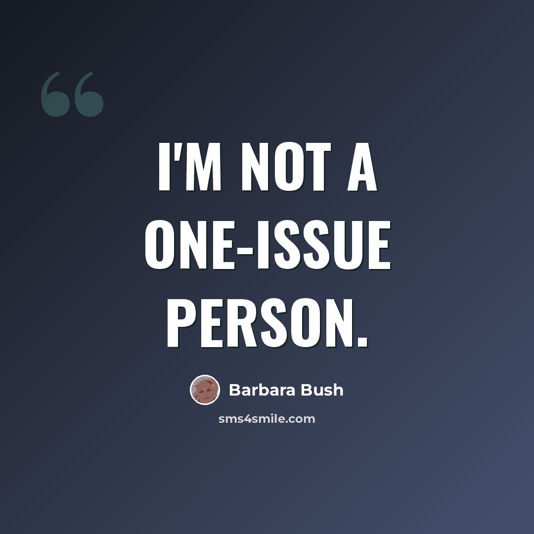 “I'm not a one-issue person.” quote by Barbara Bush