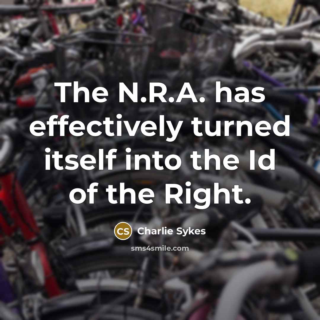 “The N.R.A. has effectively turned itself into the Id of the Right.” quote by Charlie Sykes