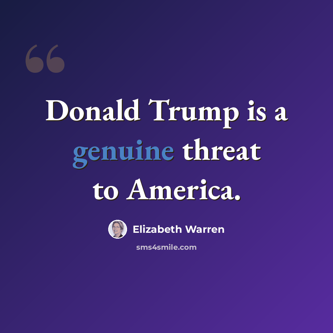 “Donald Trump is a genuine threat to America.” quote by Elizabeth Warren