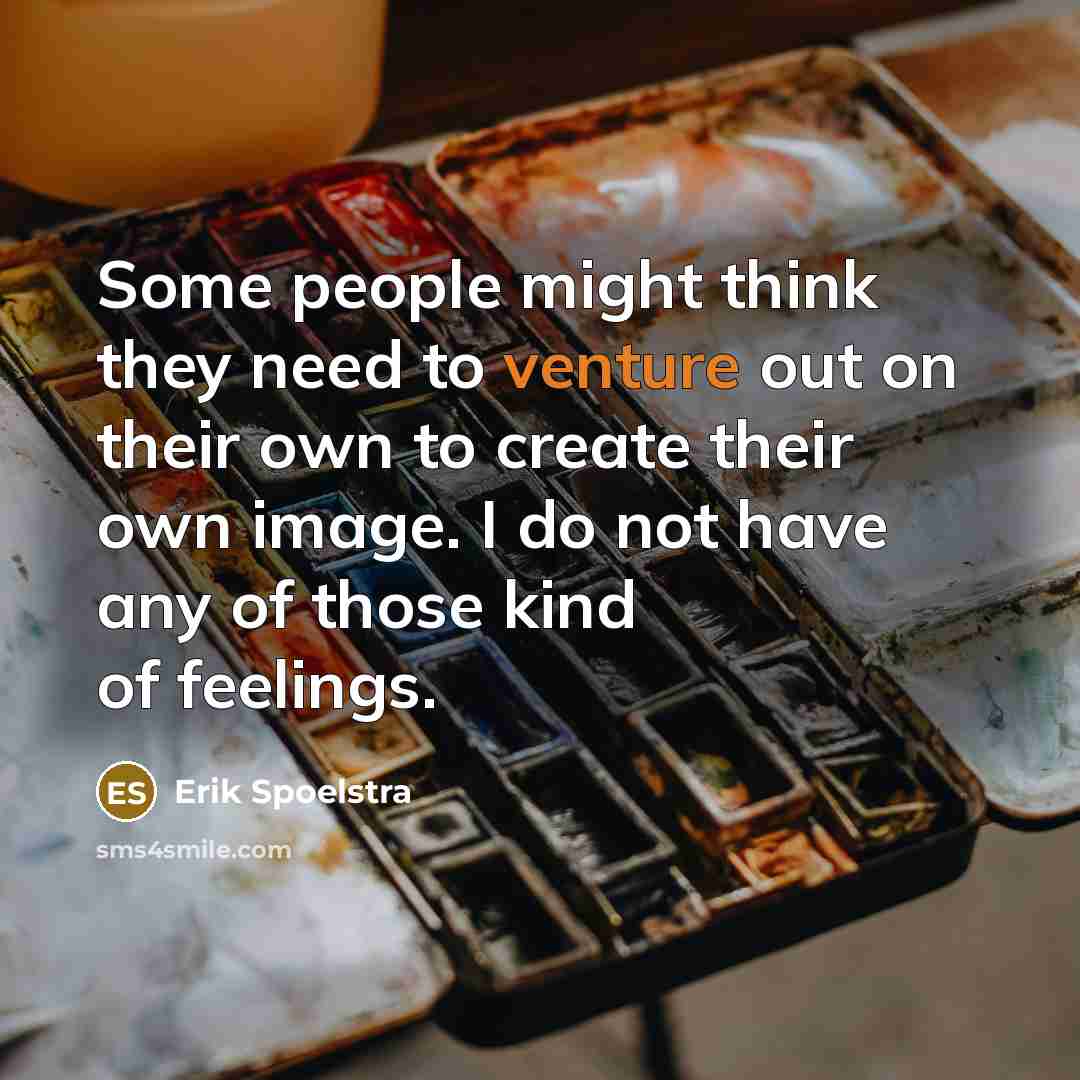 “Some people might think they need to venture out on their own to create their own image. I do not have any of those kind of feelings.” quote by Erik Spoelstra