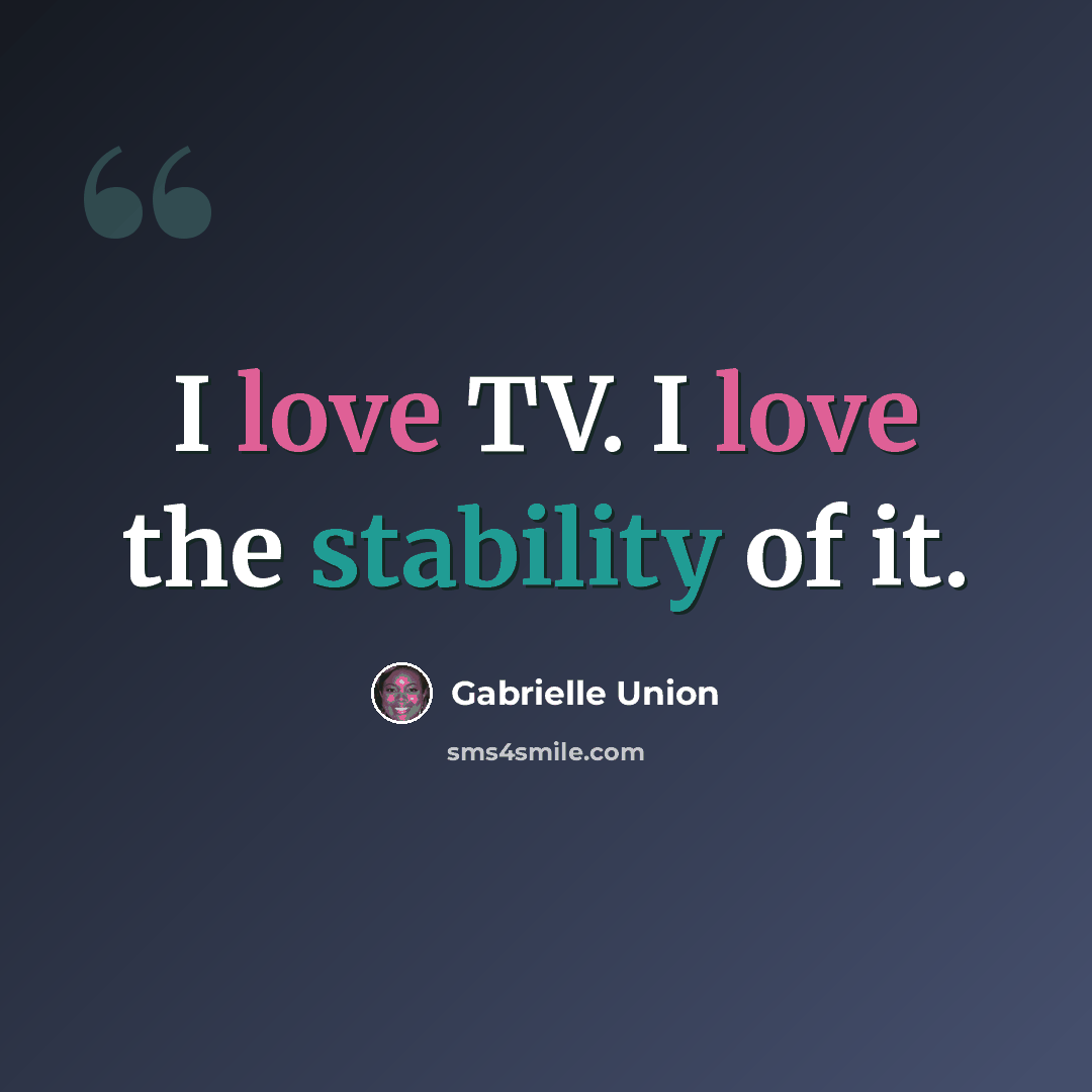 “I love TV. I love the stability of it.” quote by Gabrielle Union
