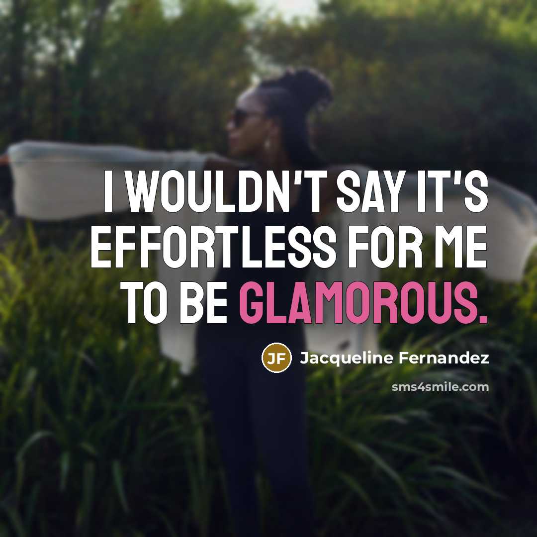 “I wouldn't say it's effortless for me to be glamorous.” quote by Jacqueline Fernandez