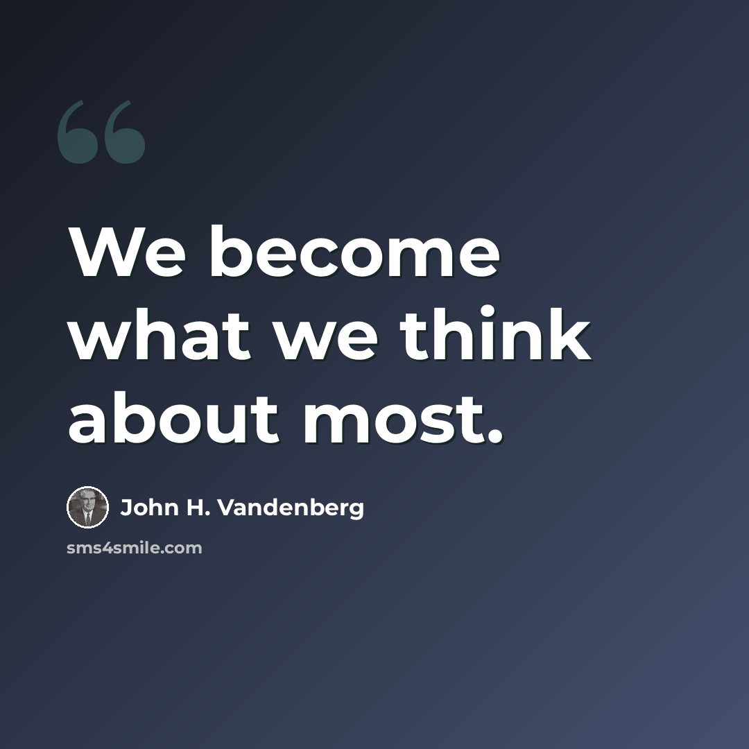 “We become what we think about most.” quote by John H. Vandenberg