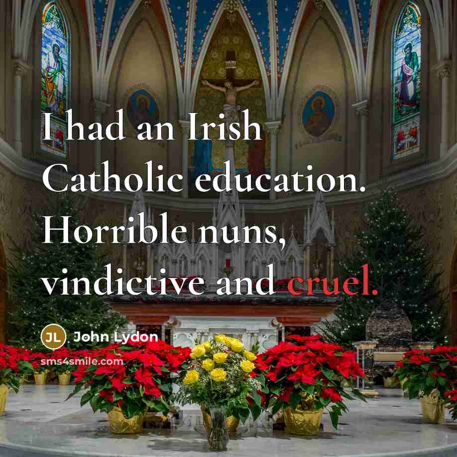 “I had an Irish Catholic education. Horrible nuns, vindictive and cruel.” quote by John Lydon