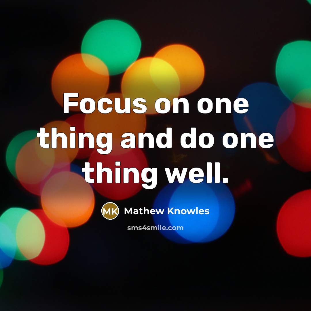 “Focus on one thing and do one thing well.” quote by Mathew Knowles