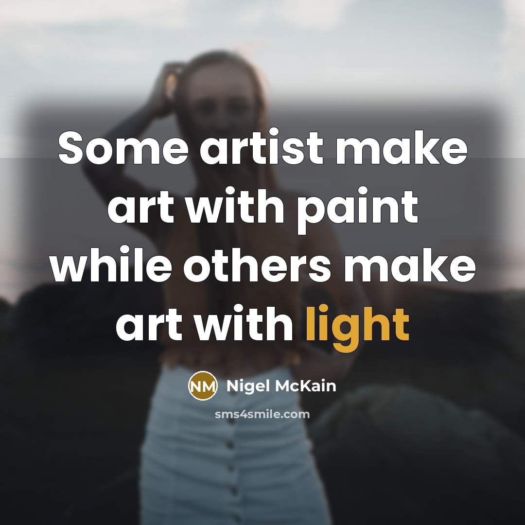“Some artist make art with paint while others make art with light” quote by Nigel McKain