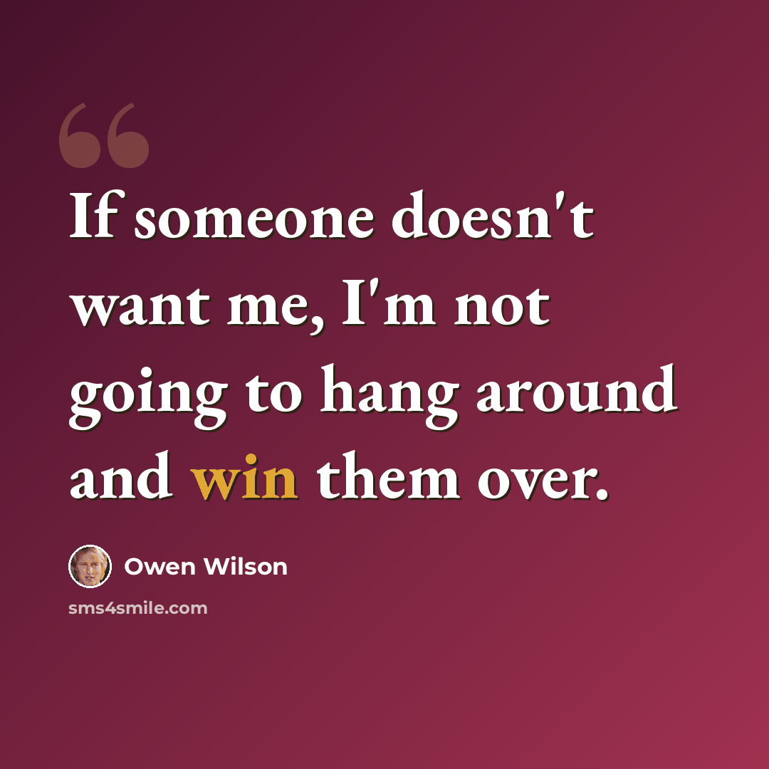 “If someone doesn't want me, I'm not going to hang around and win them over.” quote by Owen Wilson