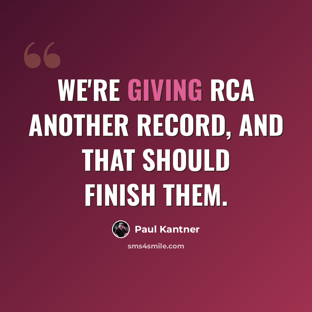 “We're giving RCA another record, and that should finish them.” quote by Paul Kantner