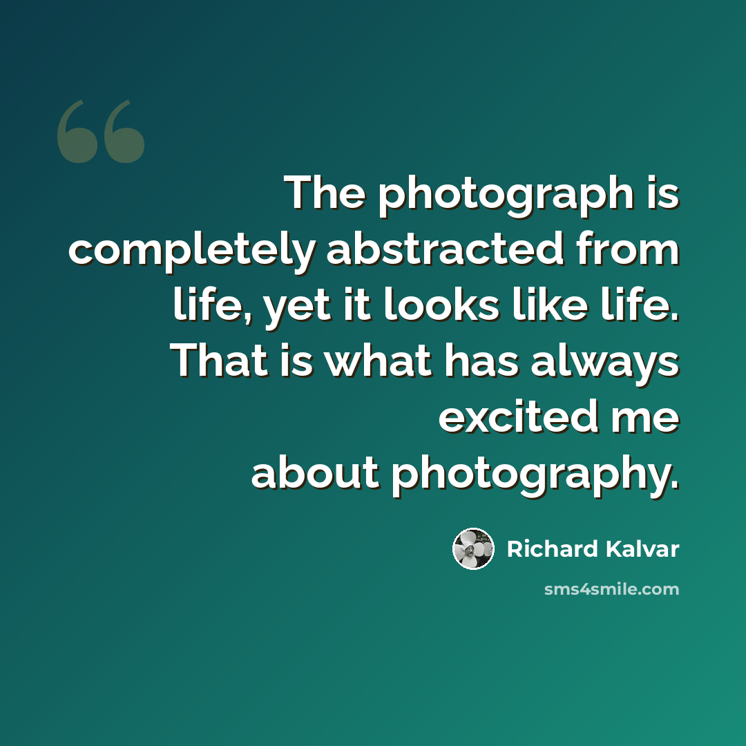 “The photograph is completely abstracted from life, yet it looks like life. That is what has always excited me about photography.” quote by Richard Kalvar