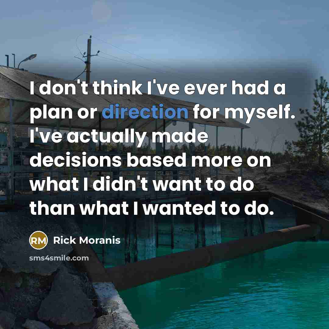“I don't think I've ever had a plan or direction for myself. I've actually made decisions based more on what I didn't want to do than what I wanted to do.” quote by Rick Moranis