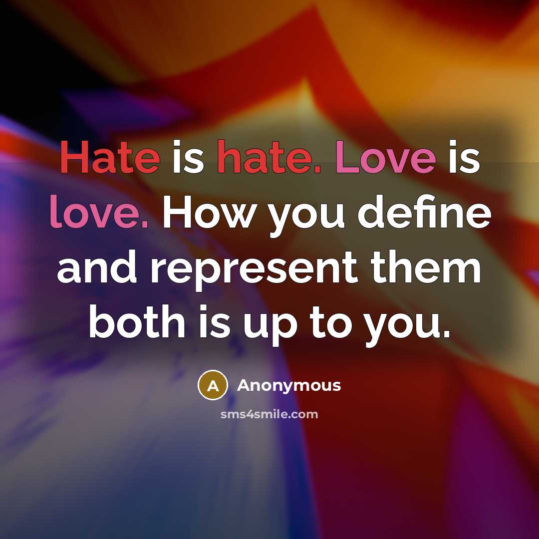“Hate is hate. Love is love. How you define and represent them both is up to you.” quote by Anonymous