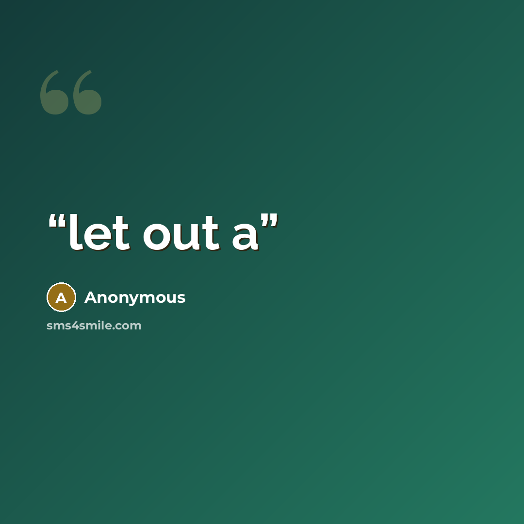 “let out a” quote by Anonymous