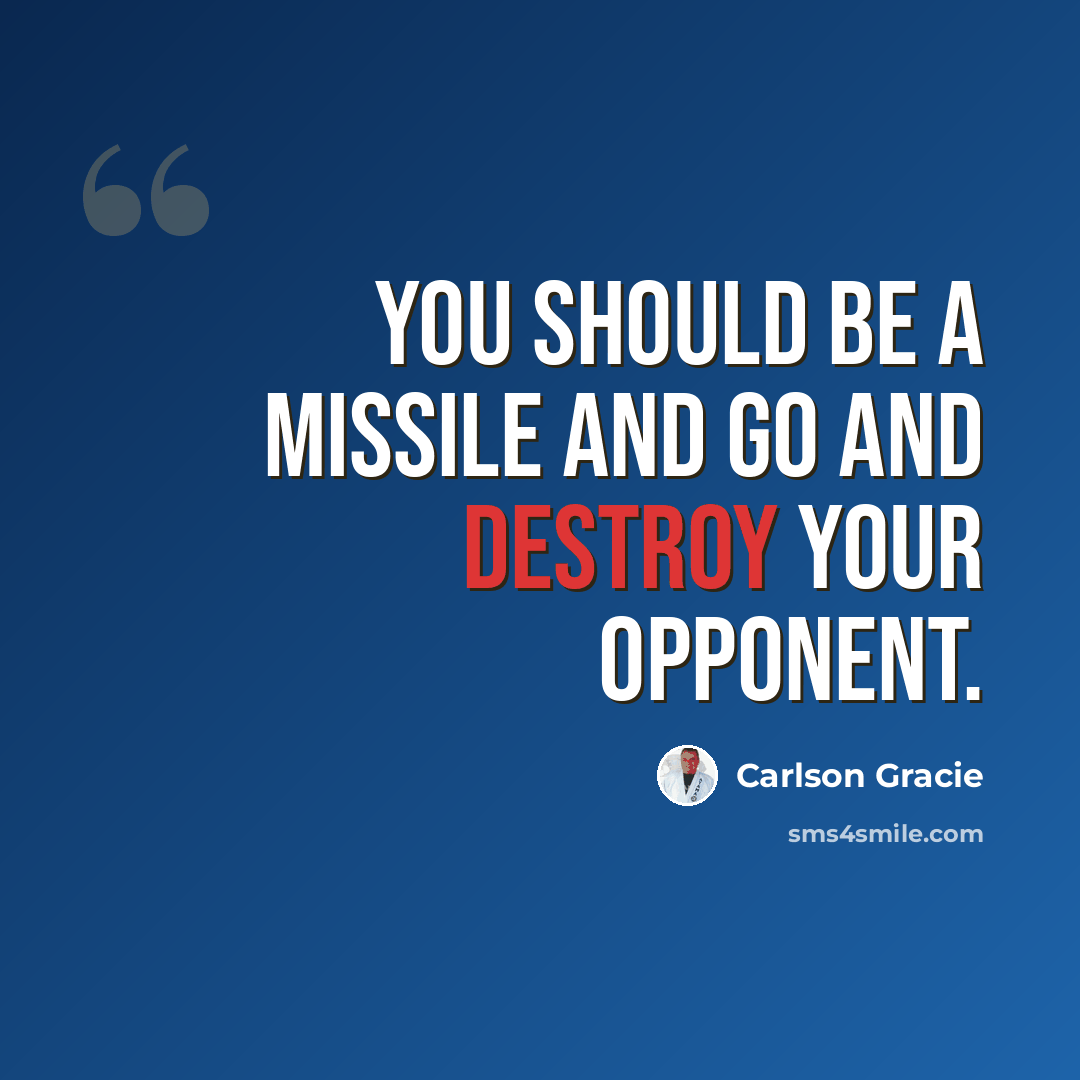 “You should be a missile and go and destroy your opponent.” quote by Carlson Gracie