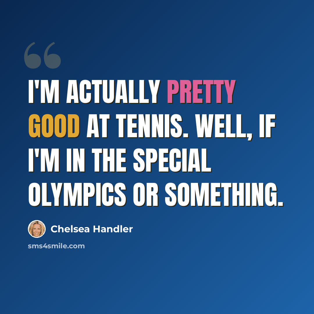 “I'm actually pretty good at tennis. Well, if I'm in the Special Olympics or something.” quote by Chelsea Handler