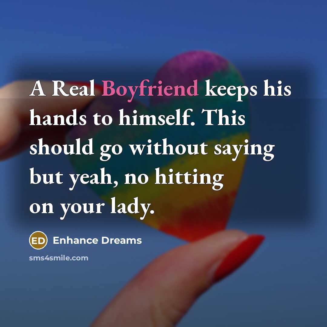 “A Real Boyfriend keeps his hands to himself. This should go without saying but yeah, no hitting on your lady.” quote by Enhance Dreams