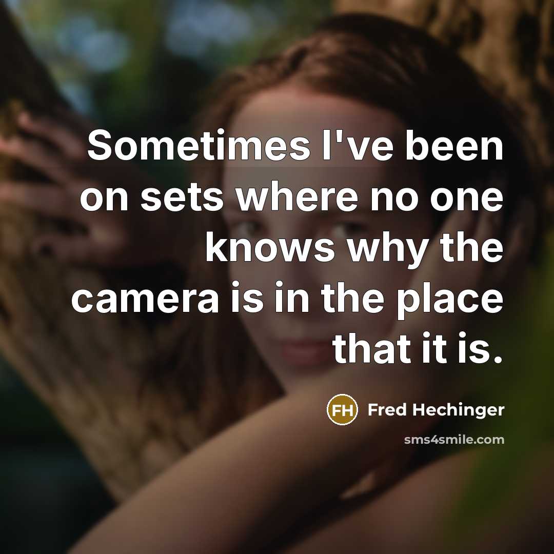 “Sometimes I've been on sets where no one knows why the camera is in the place that it is.” quote by Fred Hechinger