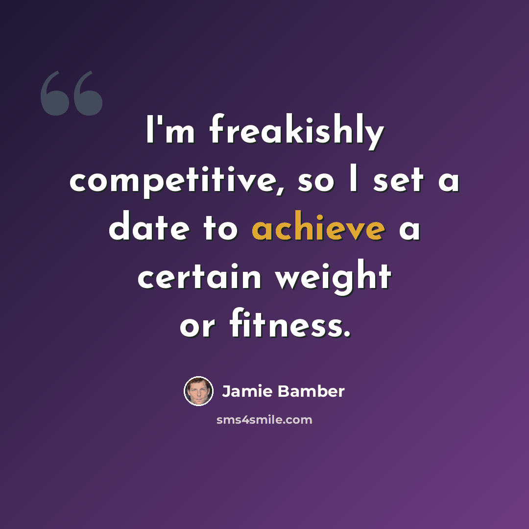 “I'm freakishly competitive, so I set a date to achieve a certain weight or fitness.” quote by Jamie Bamber