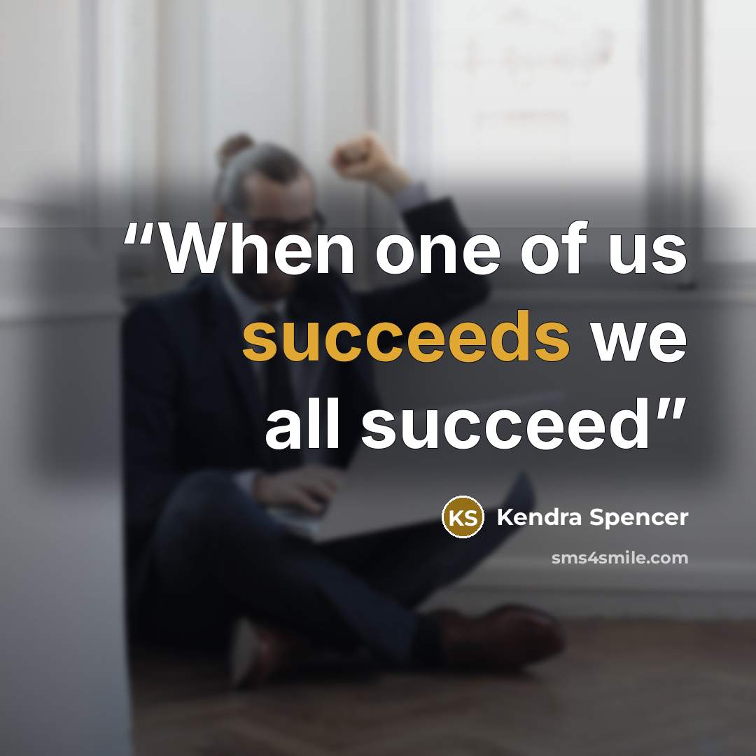 “When one of us succeeds we all succeed” quote by Kendra Spencer