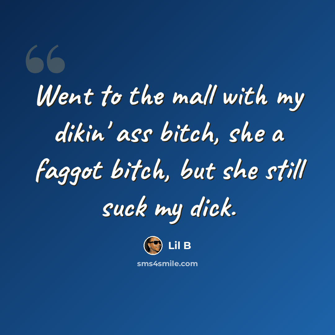 “Went to the mall with my dikin' ass bitch, she a faggot bitch, but she still suck my dick.” quote by Lil B