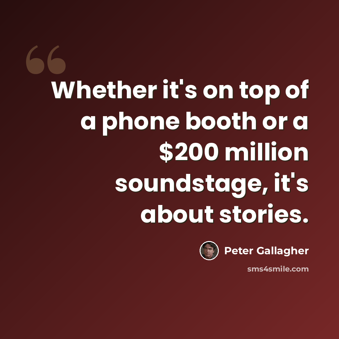“Whether it's on top of a phone booth or a $200 million soundstage, it's about stories.” quote by Peter Gallagher