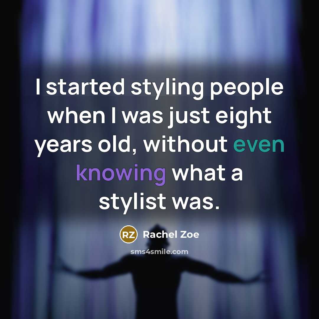 “I started styling people when I was just eight years old, without even knowing what a stylist was.” quote by Rachel Zoe