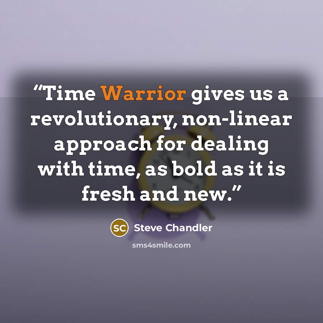 “Time Warrior gives us a revolutionary, non-linear approach for dealing with time, as bold as it is fresh and new.” quote by Steve Chandler