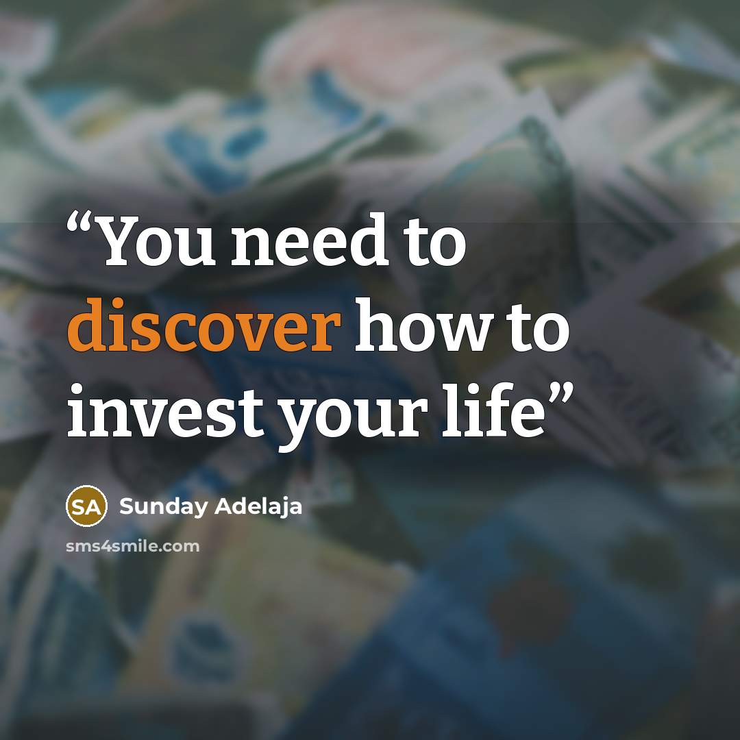 “You need to discover how to invest your life” quote by Sunday Adelaja