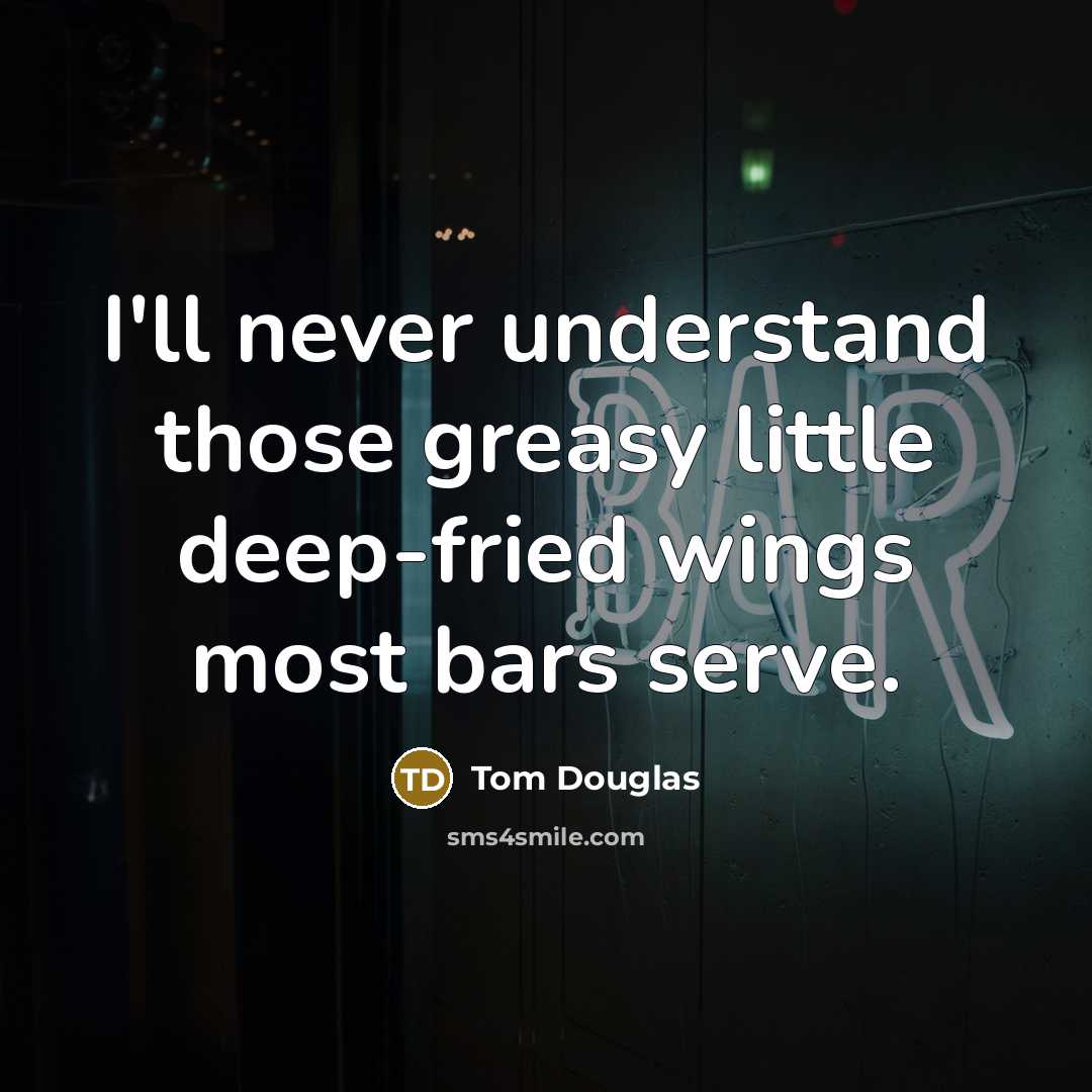 “I'll never understand those greasy little deep-fried wings most bars serve.” quote by Tom Douglas