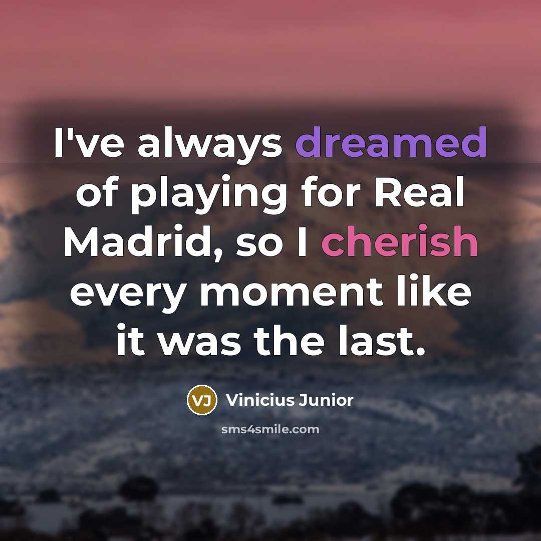 “I've always dreamed of playing for Real Madrid, so I cherish every moment like it was the last.” quote by Vinicius Junior