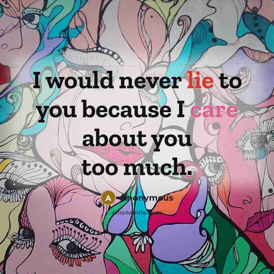 “I would never lie to you because I care about you too much.” quote by Anonymous