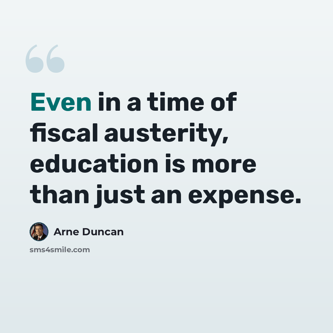 “Even in a time of fiscal austerity, education is more than just an expense.” quote by Arne Duncan