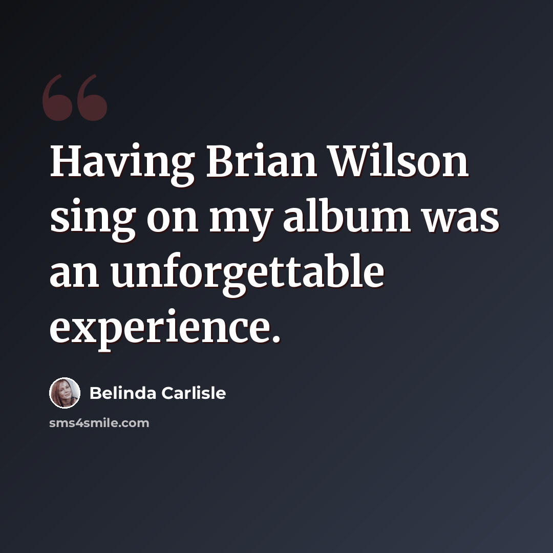 “Having Brian Wilson sing on my album was an unforgettable experience.” quote by Belinda Carlisle