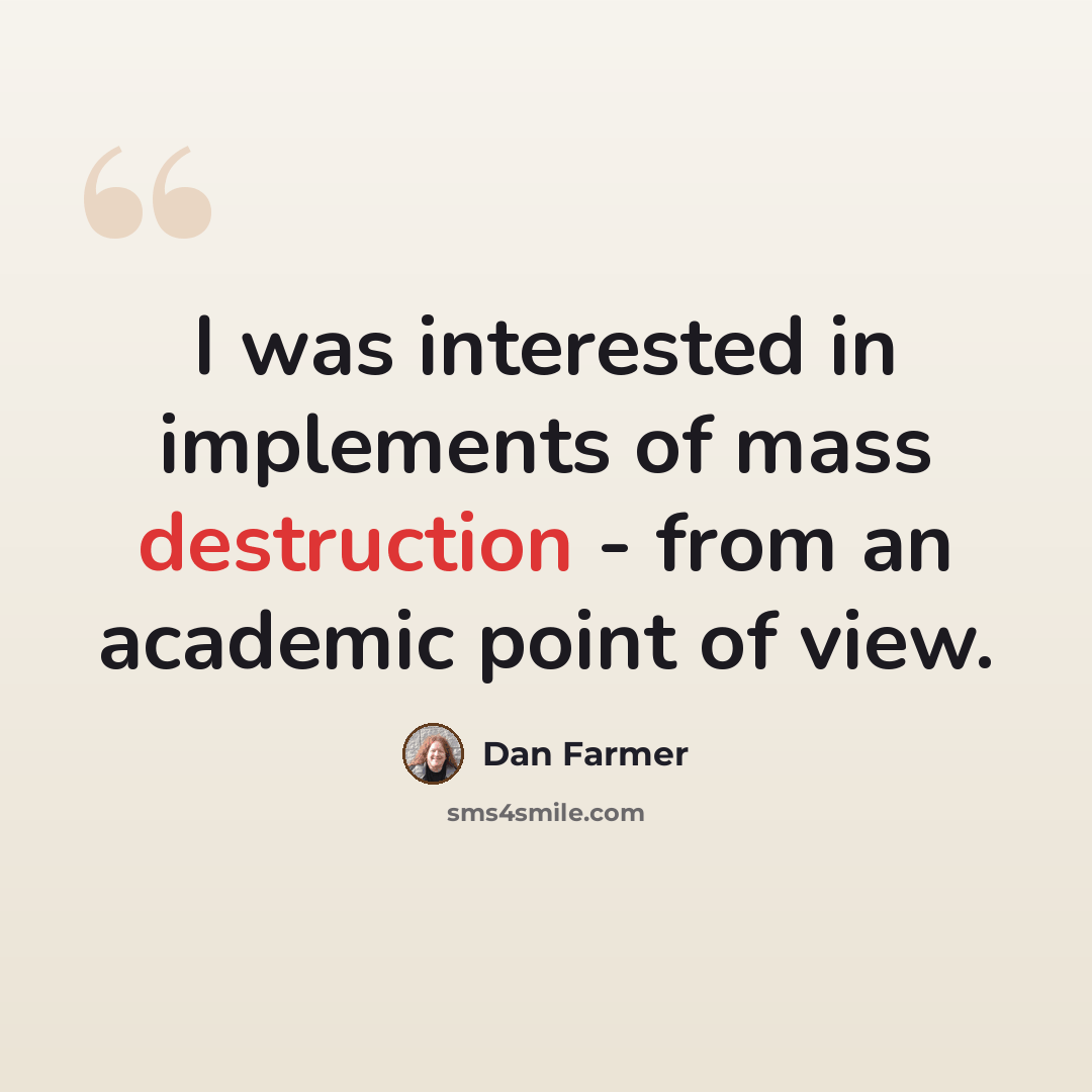 “I was interested in implements of mass destruction - from an academic point of view.” quote by Dan Farmer
