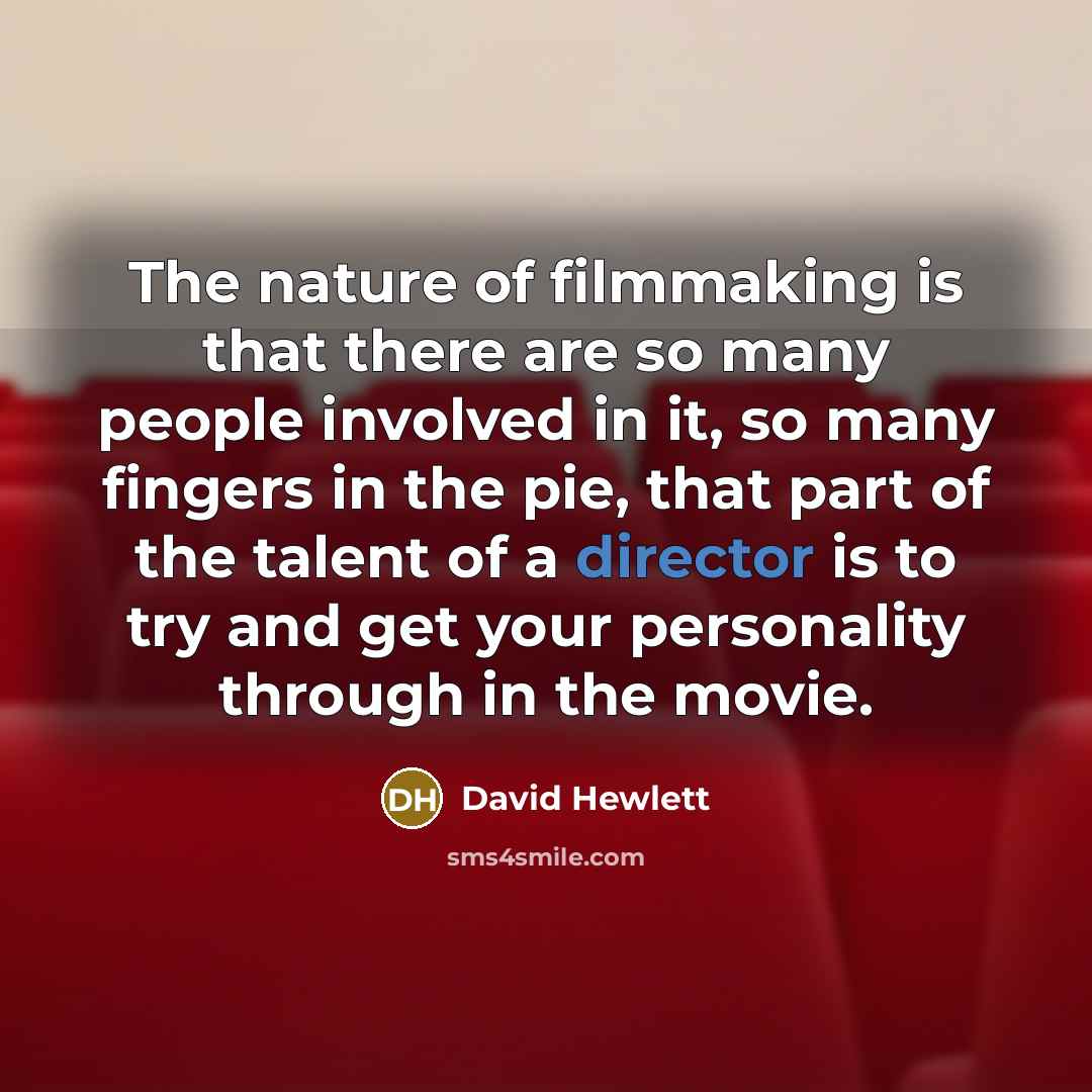 “The nature of filmmaking is that there are so many people involved in it, so many fingers in the pie, that part of the talent of a director is to try and get your personality through in the movie.” quote by David Hewlett