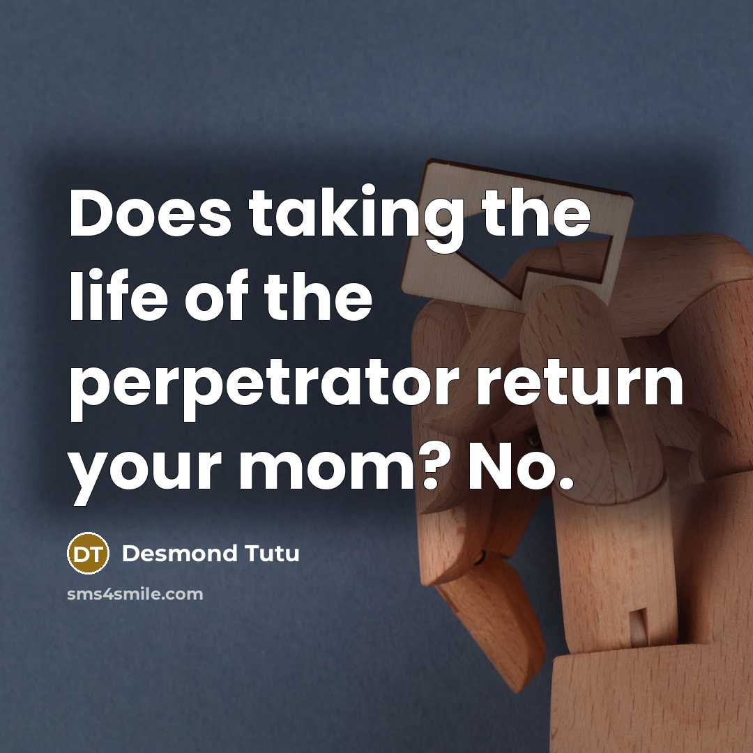 “Does taking the life of the perpetrator return your mom? No.” quote by Desmond Tutu