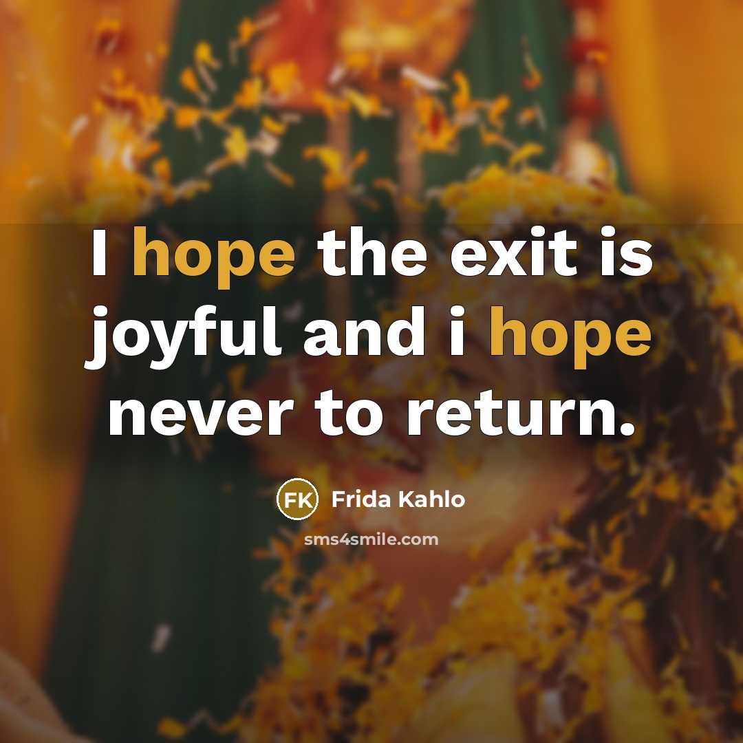 “I hope the exit is joyful and i hope never to return.” quote by Frida Kahlo
