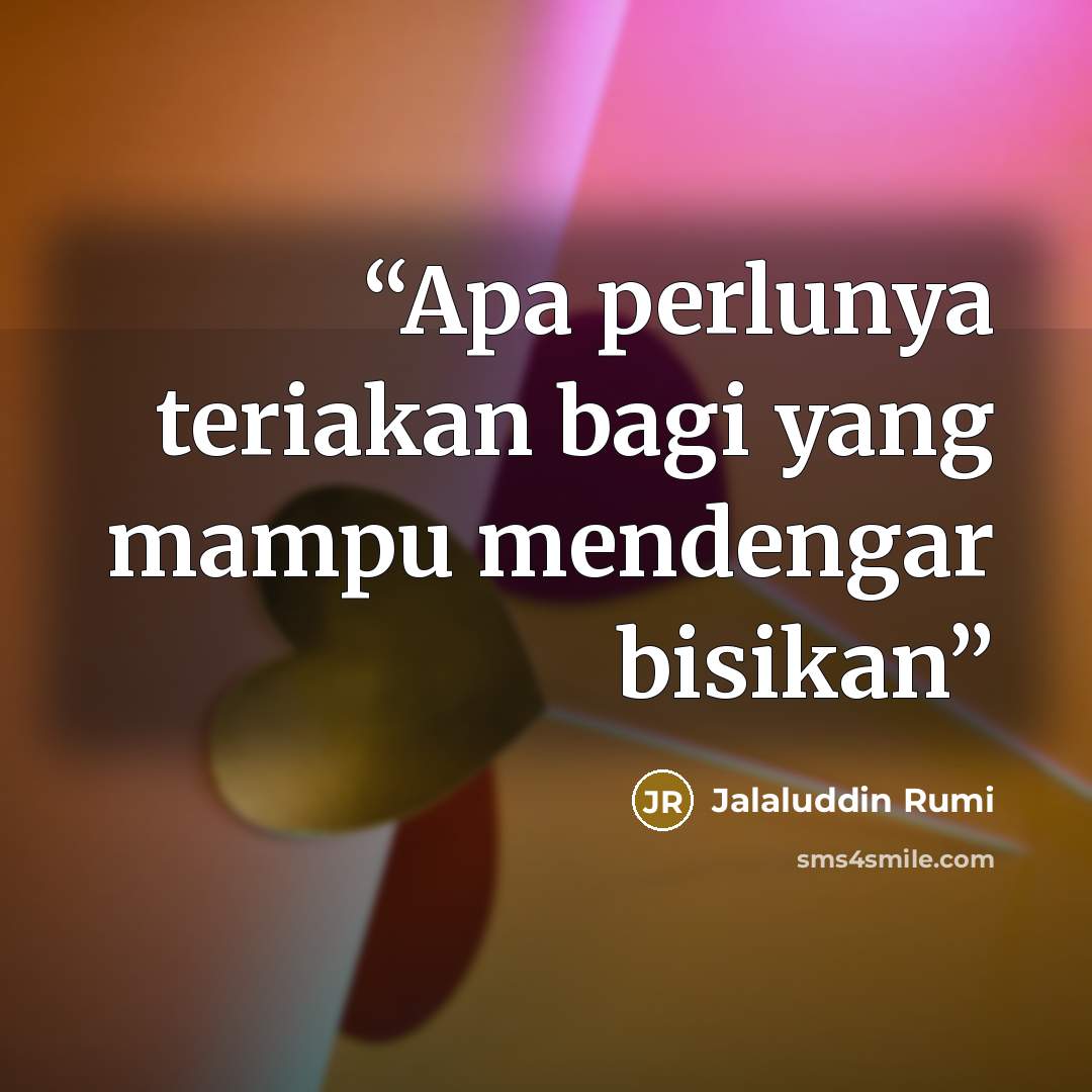 “Apa perlunya teriakan bagi yang mampu mendengar bisikan” quote by Jalaluddin Rumi