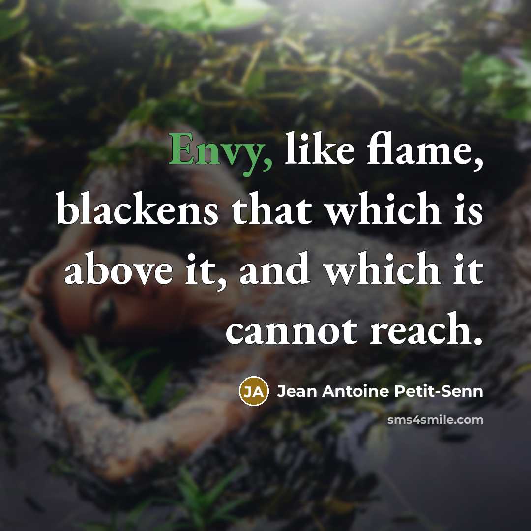 “Envy, like flame, blackens that which is above it, and which it cannot reach.” quote by Jean Antoine Petit-Senn