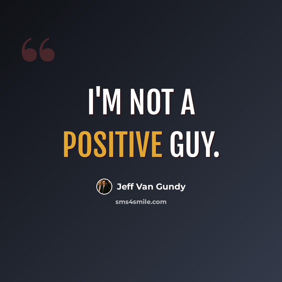 “I'm not a positive guy.” quote by Jeff Van Gundy