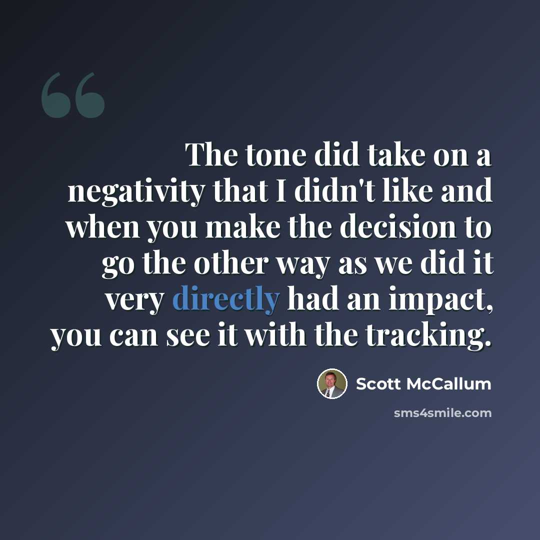 “The tone did take on a negativity that I didn't like and when you make the decision to go the other way as we did it very directly had an impact, you can see it with the tracking.” quote by Scott McCallum