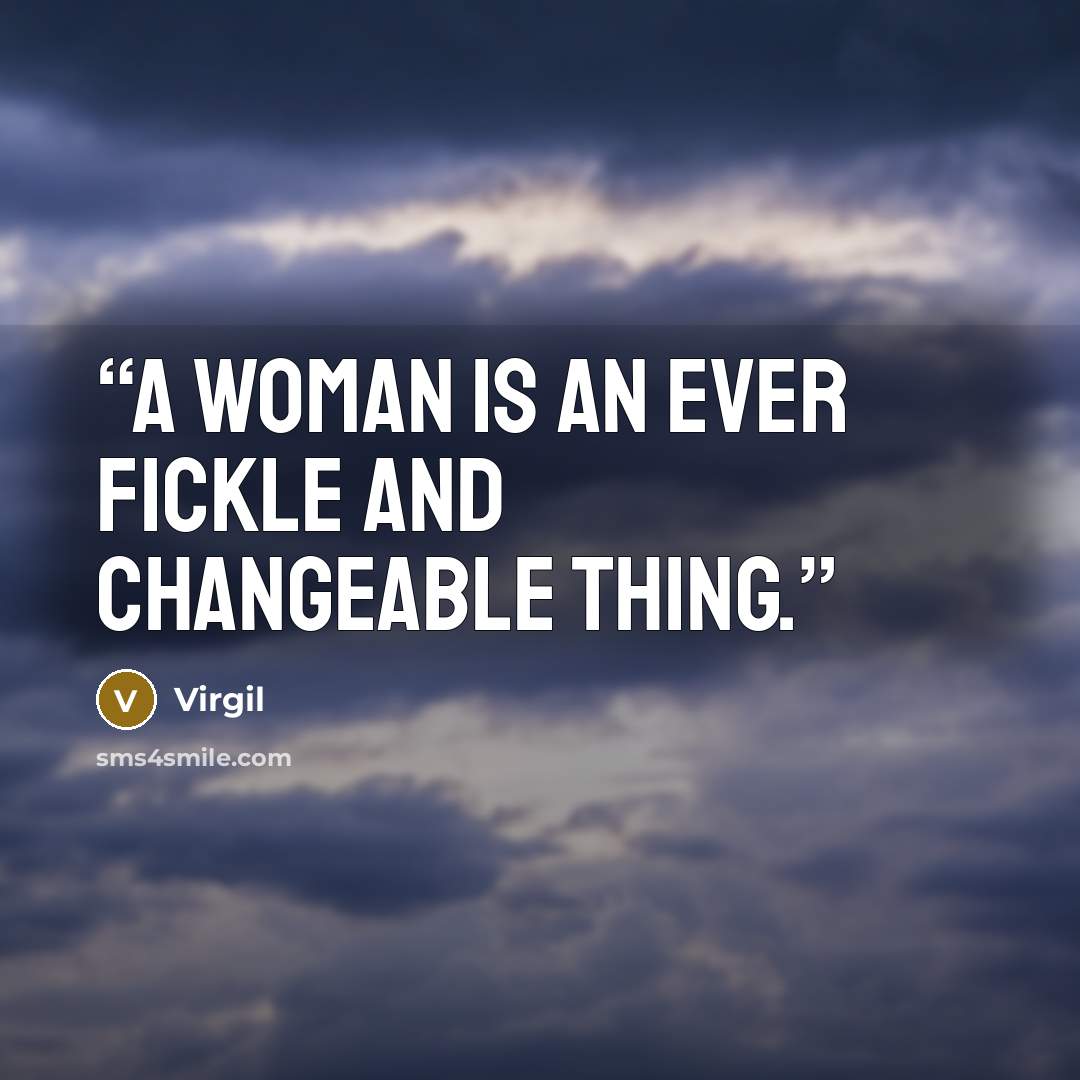“A woman is an ever fickle and changeable thing.” quote by Virgil