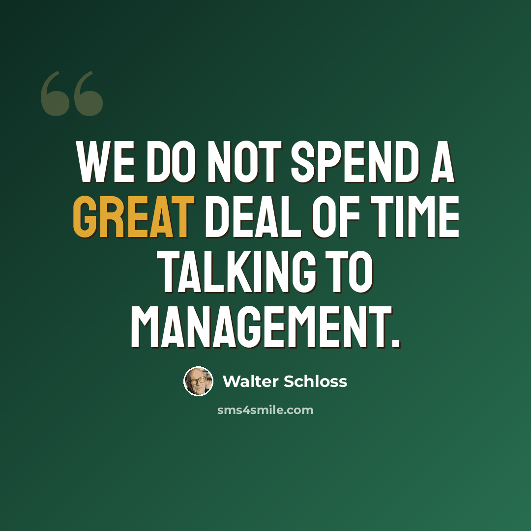 “We do not spend a great deal of time talking to management.” quote by Walter Schloss