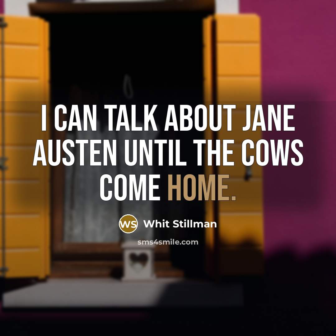“I can talk about Jane Austen until the cows come home.” quote by Whit Stillman