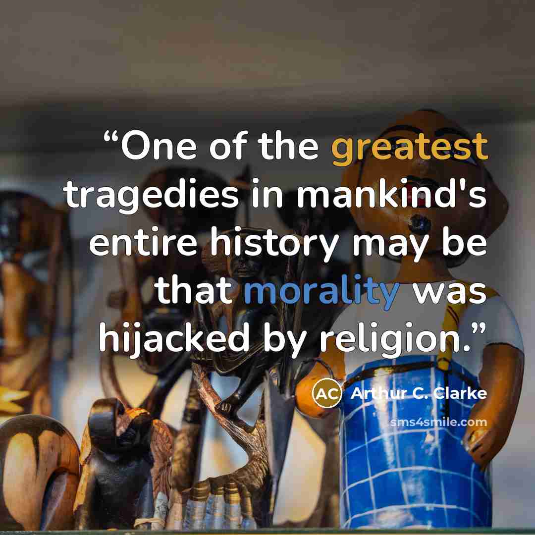 “One of the greatest tragedies in mankind's entire history may be that morality was hijacked by religion.” quote by Arthur C. Clarke