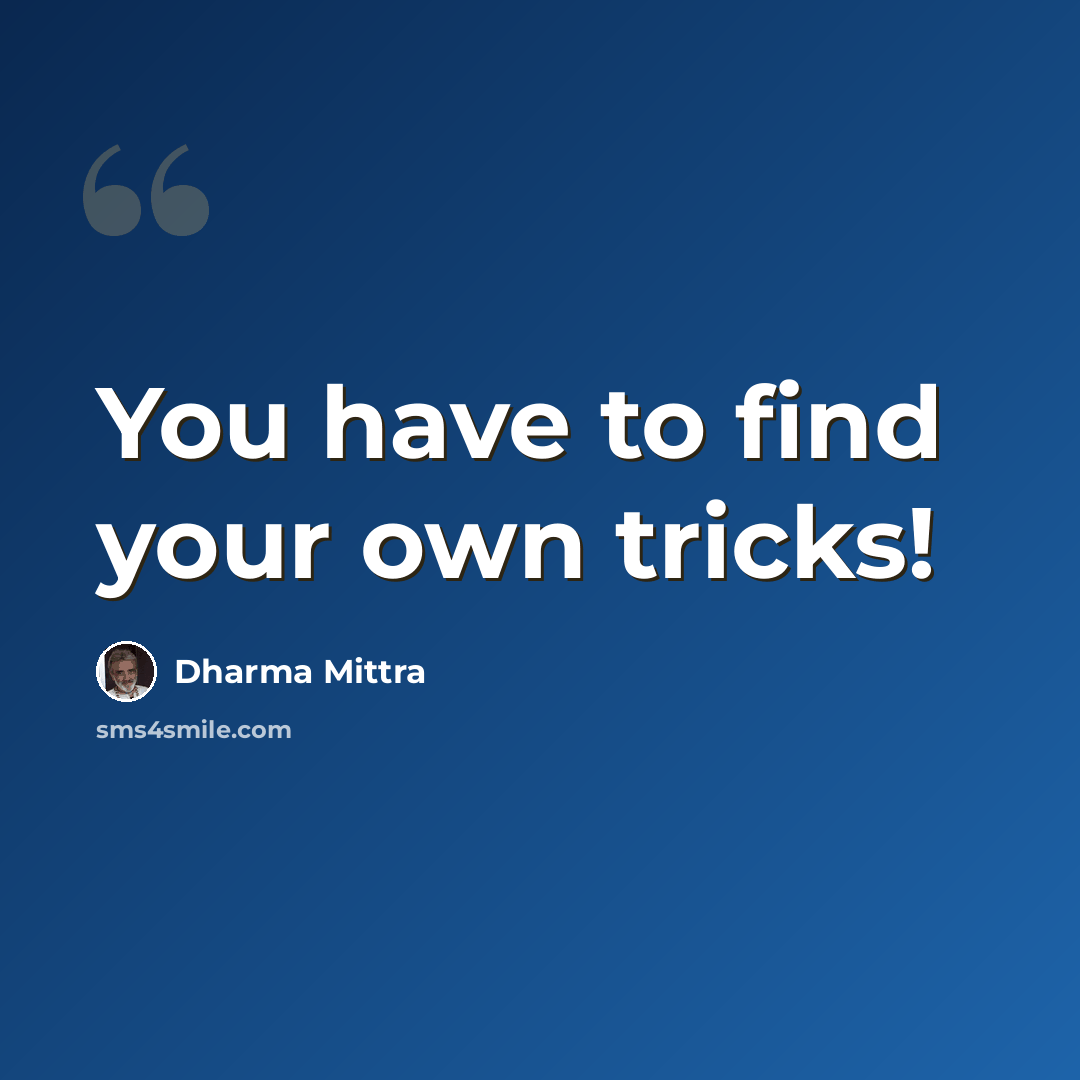 “You have to find your own tricks!” quote by Dharma Mittra