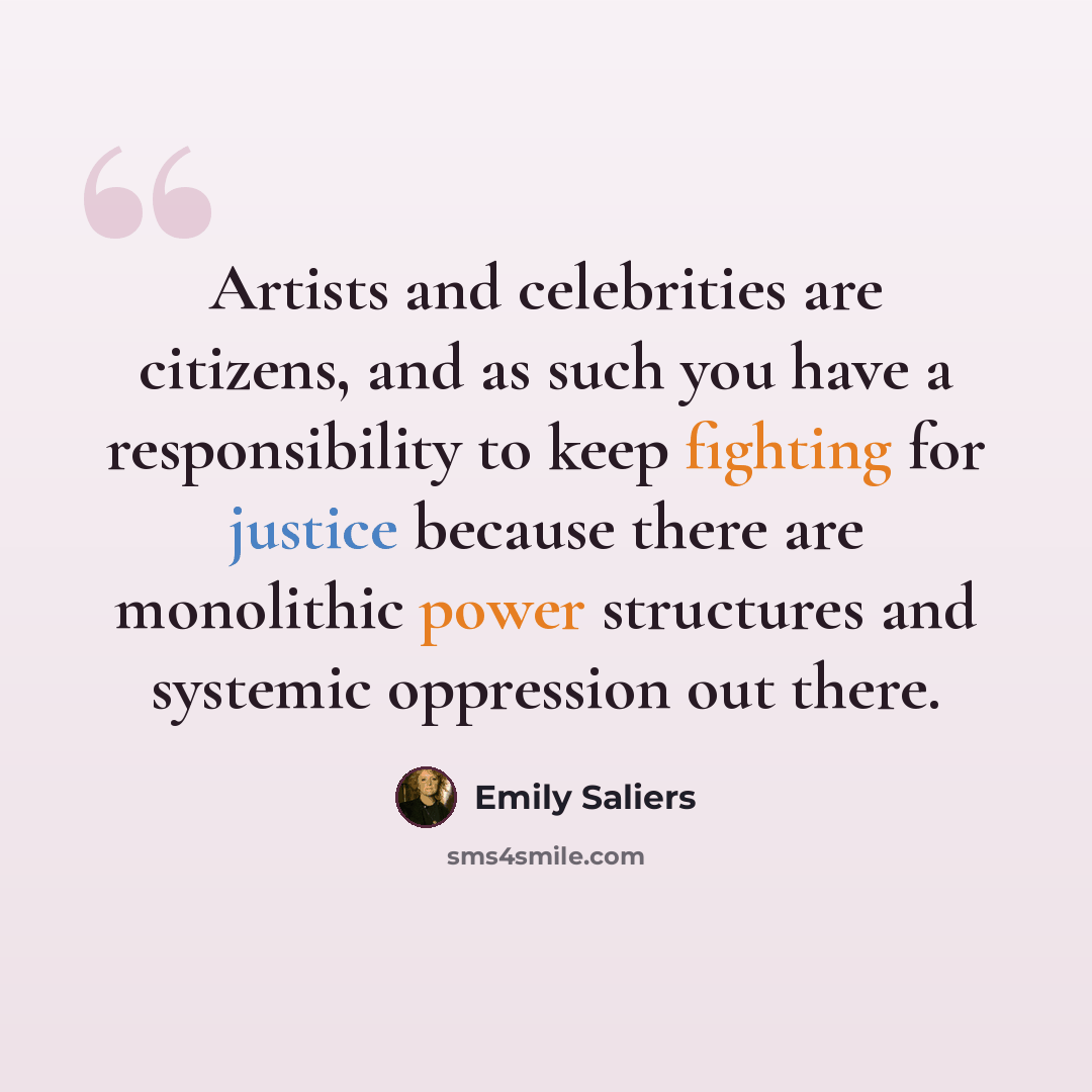 “Artists and celebrities are citizens, and as such you have a responsibility to keep fighting for justice because there are monolithic power structures and systemic oppression out there.” quote by Emily Saliers