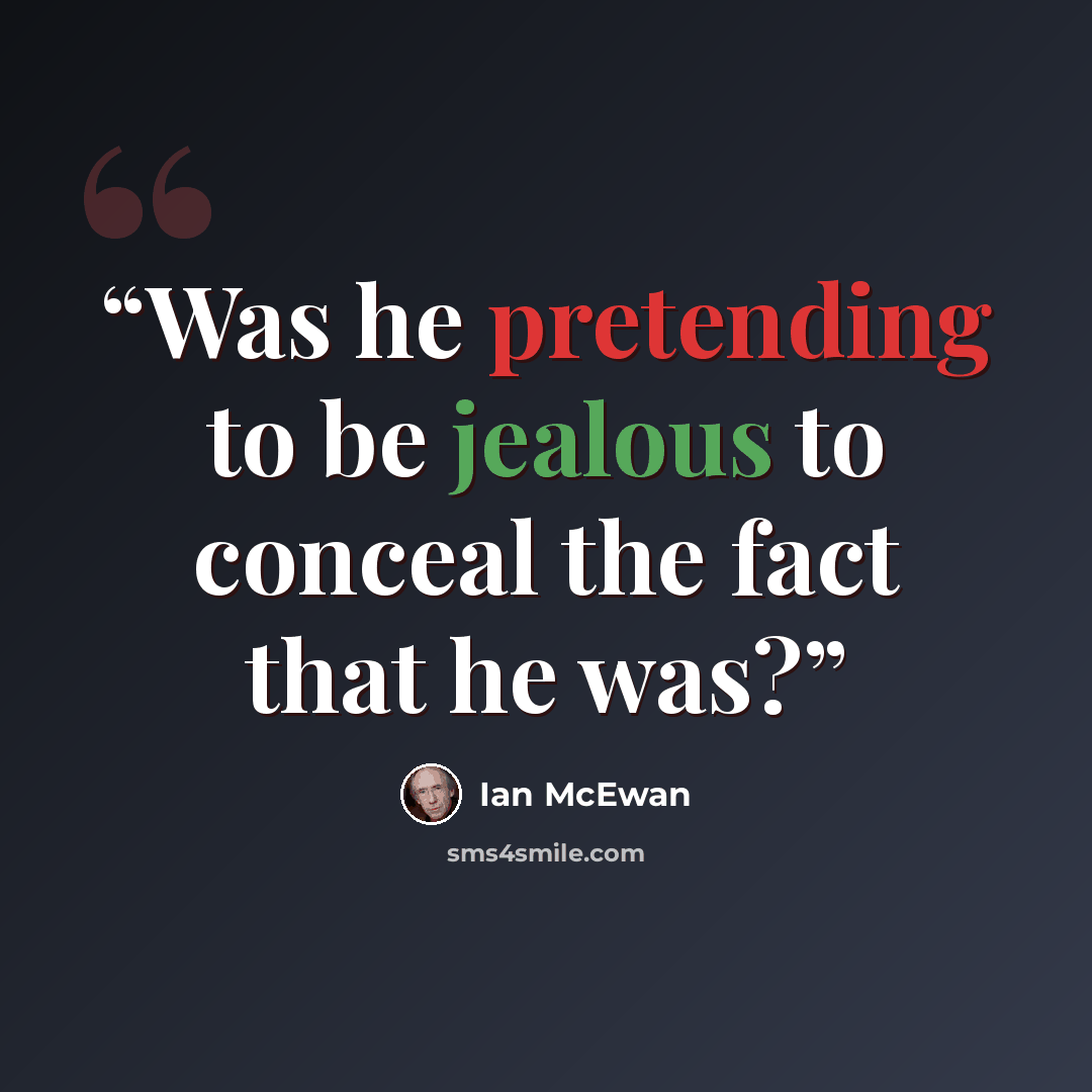 “Was he pretending to be jealous to conceal the fact that he was?” quote by Ian McEwan